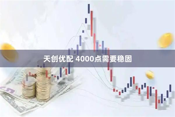 天创优配 4000点需要稳固